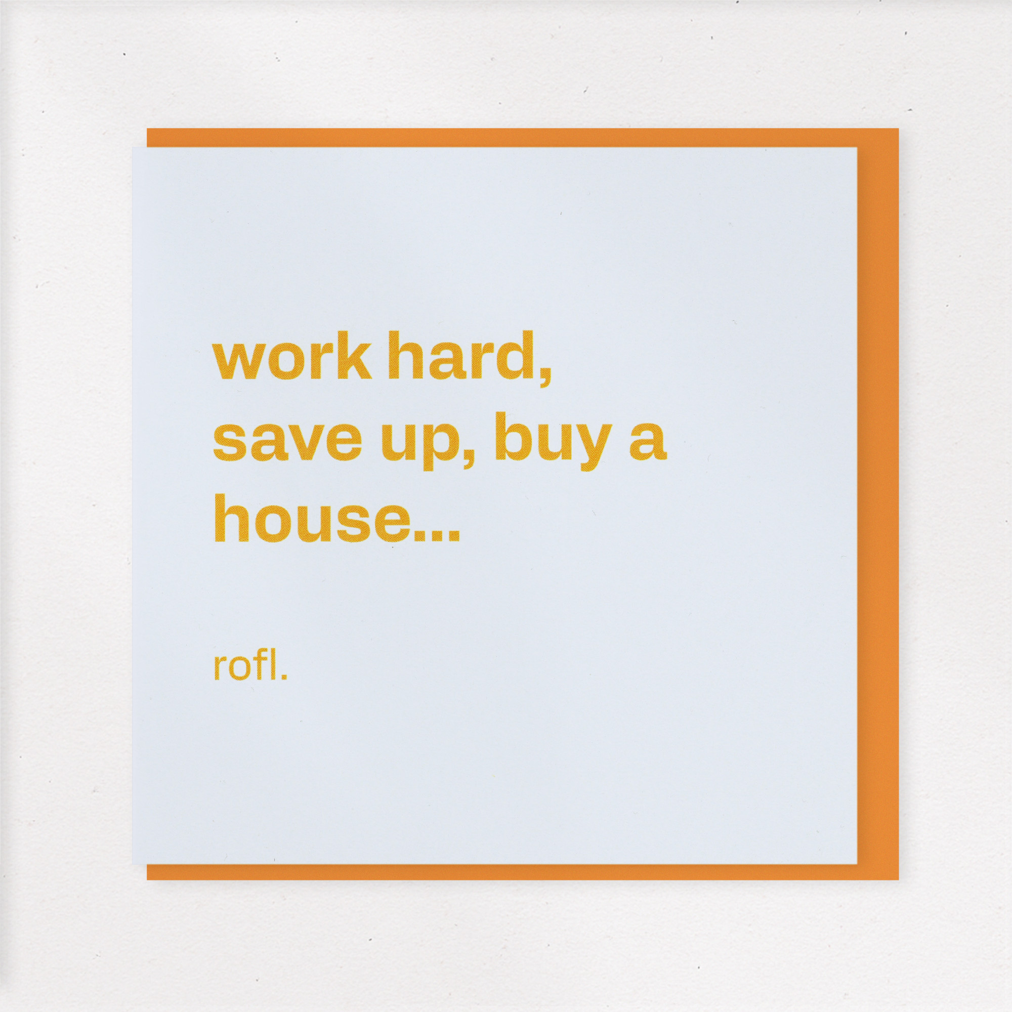 Work Hard, Save Up, Buy a House… Rofl - Relatable Adulthood Card, the front of the card, photographed straight on.