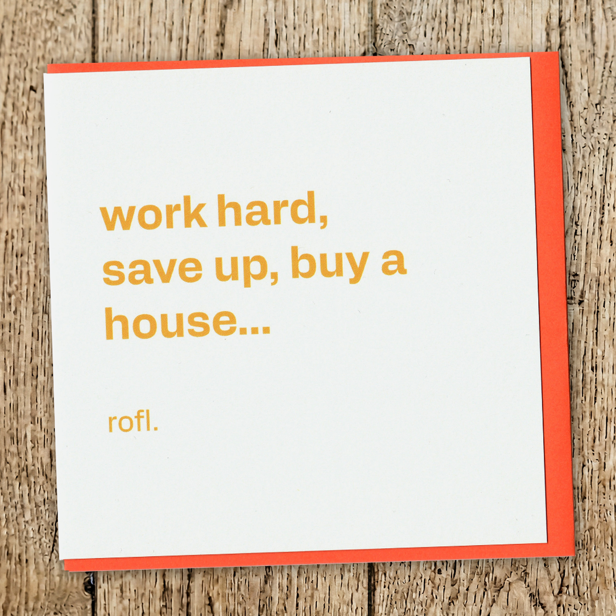 Work Hard, Save Up, Buy a House… Rofl - Relatable Adulthood Card, in a real setting.
